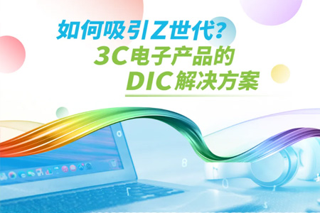 如何吸引Z世代？3C电子产品的DIC解决方案