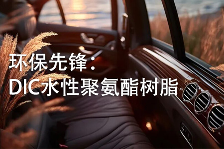 环保先锋：DIC水性聚氨酯树脂